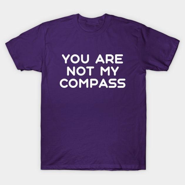 You are Not My Compass | Life | Choices | Quotes | Purple T-Shirt by Wintre2